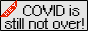 Hey, COVID is still not over!